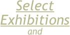 Select 
Exhibitions
and
